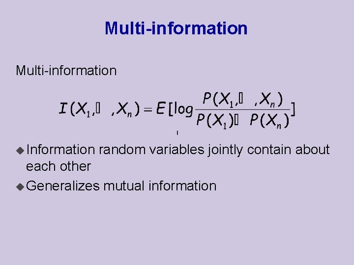 Multi-information u Information random variables jointly contain about each other u Generalizes mutual information