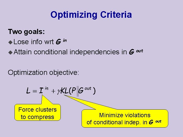 Optimizing Criteria Two goals: u Lose info wrt G in u Attain conditional independencies