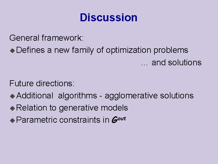 Discussion General framework: u Defines a new family of optimization problems … and solutions