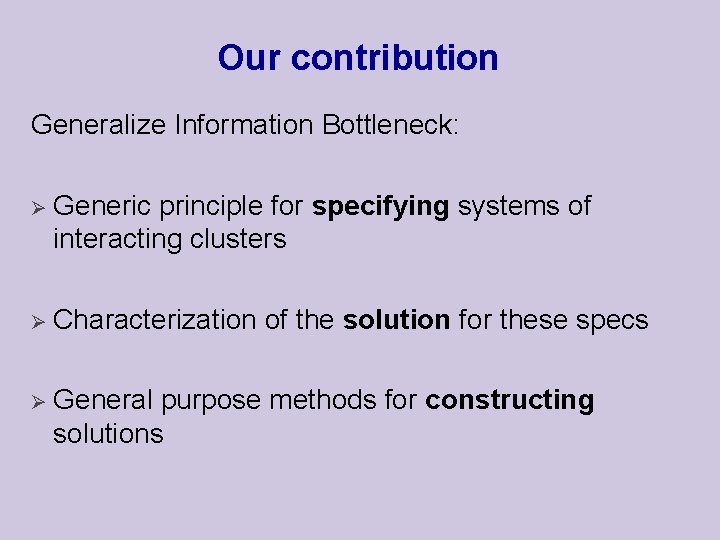 Our contribution Generalize Information Bottleneck: Ø Generic principle for specifying systems of interacting clusters