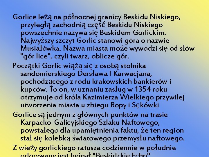 Gorlice leżą na północnej granicy Beskidu Niskiego, przyległą zachodnią część Beskidu Niskiego powszechnie nazywa