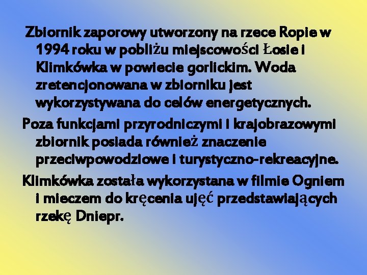 Zbiornik zaporowy utworzony na rzece Ropie w 1994 roku w pobliżu miejscowości Łosie i