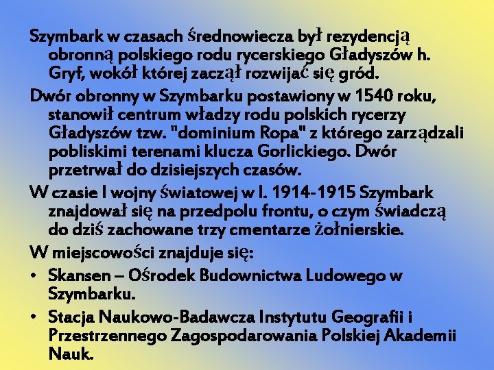 Szymbark w czasach średnowiecza był rezydencją obronną polskiego rodu rycerskiego Gładyszów h. Gryf, wokół