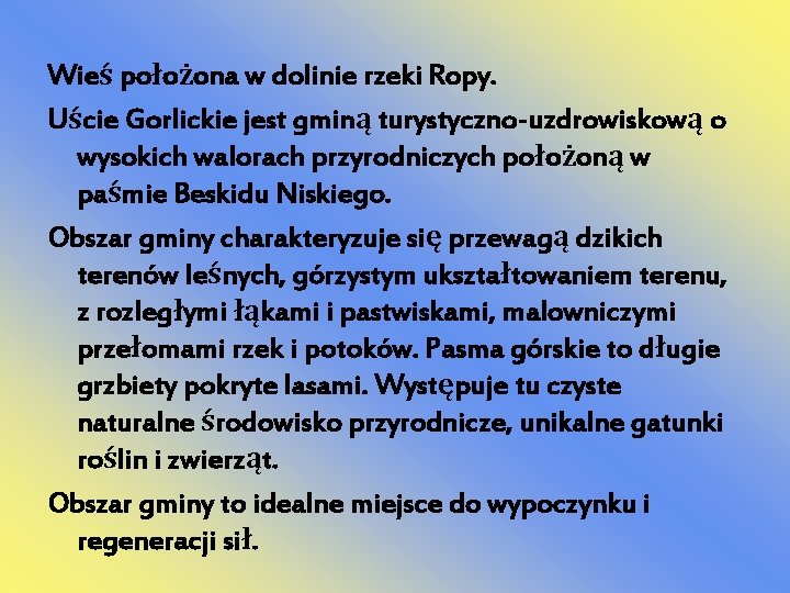 Wieś położona w dolinie rzeki Ropy. Uście Gorlickie jest gminą turystyczno-uzdrowiskową o wysokich walorach