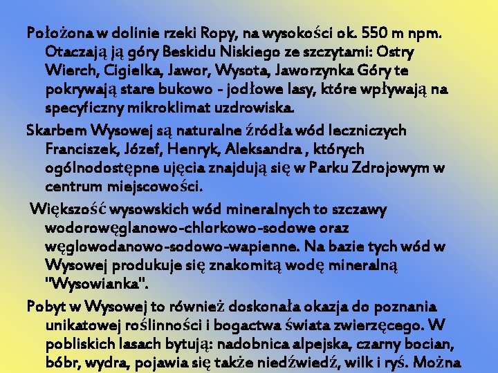 Położona w dolinie rzeki Ropy, na wysokości ok. 550 m npm. Otaczają ją góry