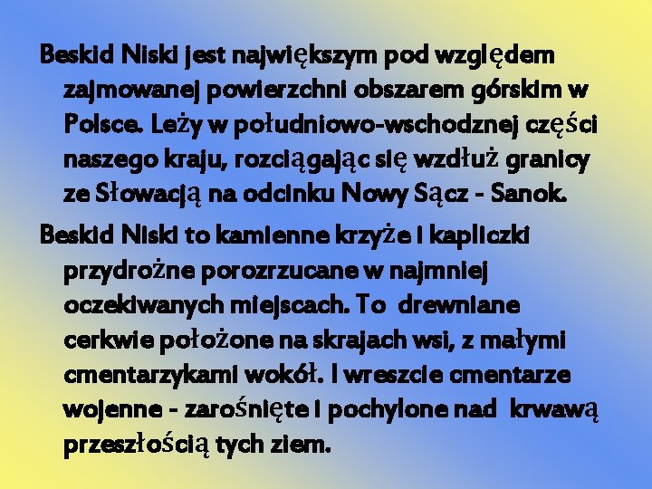 Beskid Niski jest największym pod względem zajmowanej powierzchni obszarem górskim w Polsce. Leży w