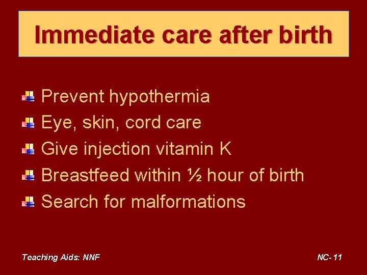 Immediate care after birth Prevent hypothermia Eye, skin, cord care Give injection vitamin K