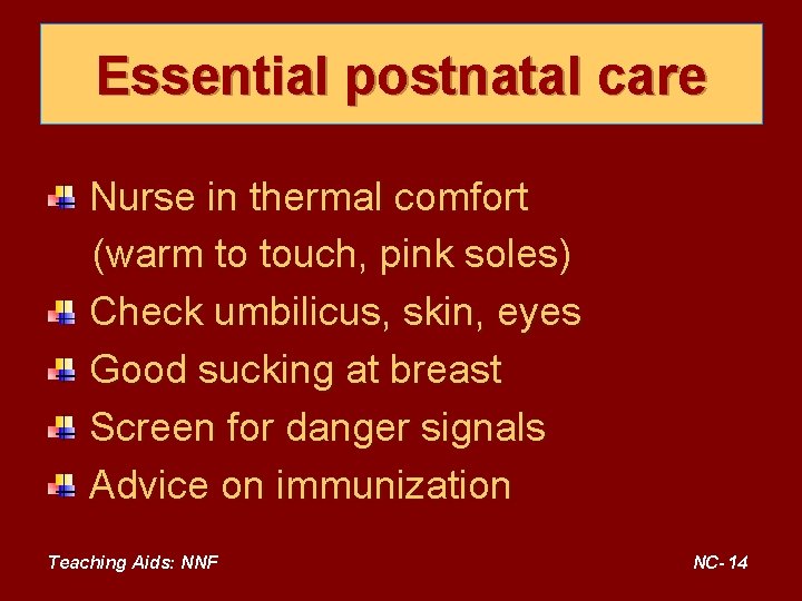 Essential postnatal care Nurse in thermal comfort (warm to touch, pink soles) Check umbilicus,