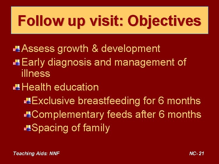 Follow up visit: Objectives Assess growth & development Early diagnosis and management of illness