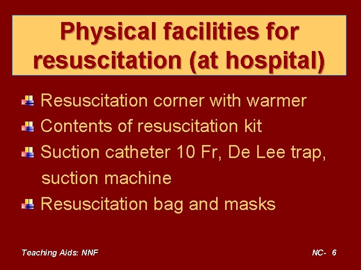 Physical facilities for resuscitation (at hospital) Resuscitation corner with warmer Contents of resuscitation kit