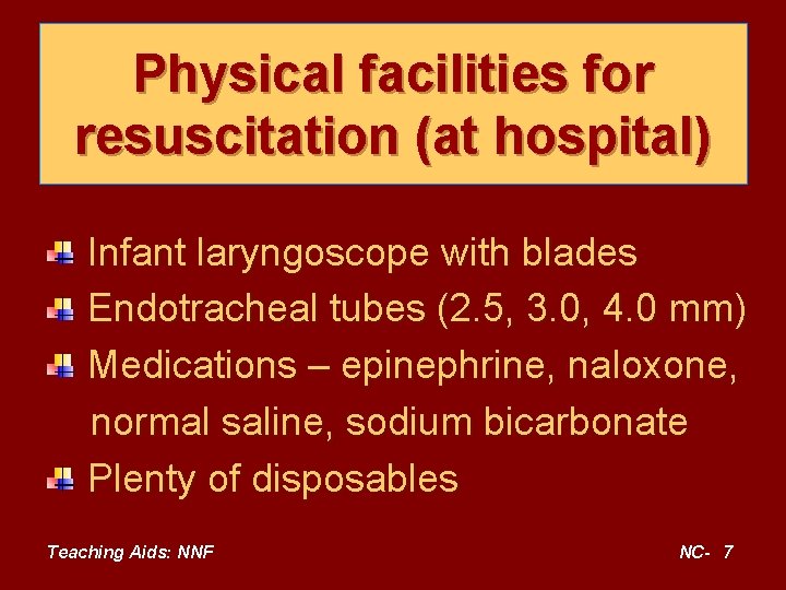 Physical facilities for resuscitation (at hospital) Infant laryngoscope with blades Endotracheal tubes (2. 5,