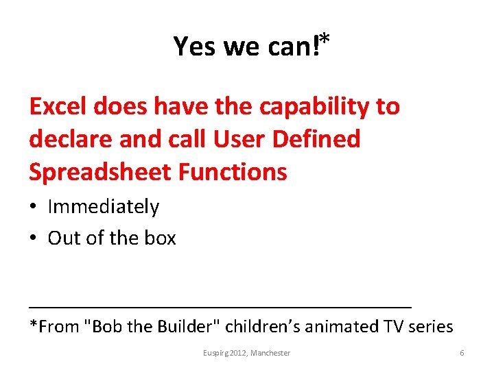 Yes we can!* Excel does have the capability to declare and call User Defined