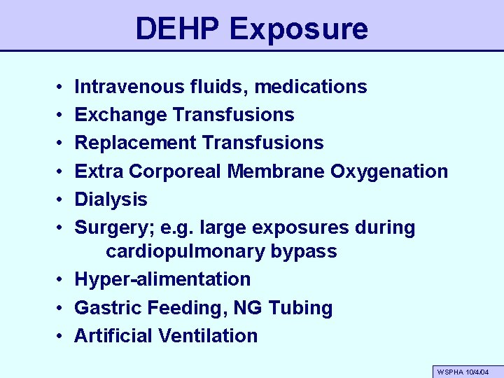 DEHP Exposure • • • Intravenous fluids, medications Exchange Transfusions Replacement Transfusions Extra Corporeal