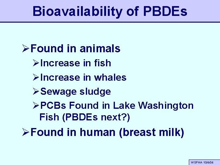 Bioavailability of PBDEs ØFound in animals ØIncrease in fish ØIncrease in whales ØSewage sludge