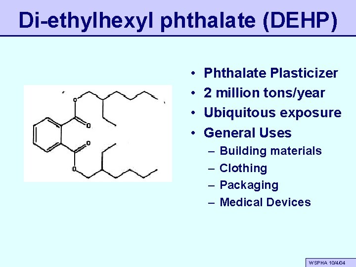 Di-ethylhexyl phthalate (DEHP) • • Phthalate Plasticizer 2 million tons/year Ubiquitous exposure General Uses