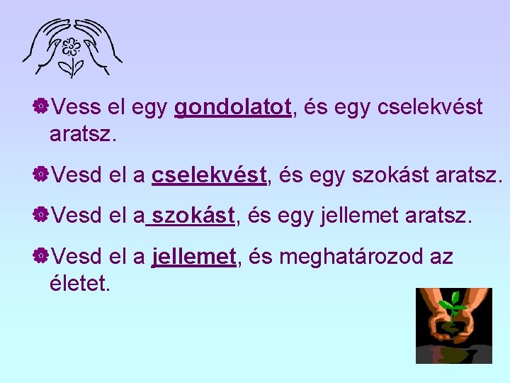 |Vess el egy gondolatot, és egy cselekvést aratsz. |Vesd el a cselekvést, és egy |Vess el egy gondolatot, és egy cselekvést aratsz. |Vesd el a cselekvést, és egy