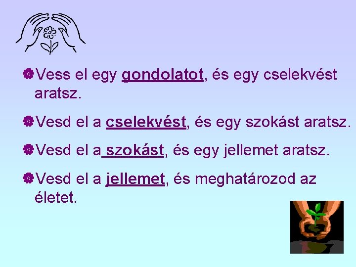 |Vess el egy gondolatot, és egy cselekvést aratsz. |Vesd el a cselekvést, és egy