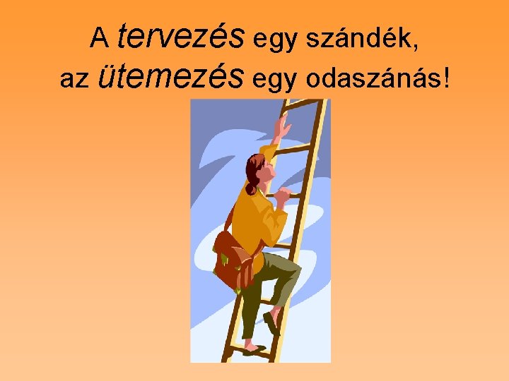 A tervezés egy szándék, az ütemezés egy odaszánás! A tervezés egy szándék, az ütemezés egy odaszánás!