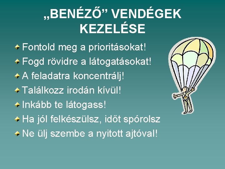 „BENÉZŐ” VENDÉGEK KEZELÉSE Fontold meg a prioritásokat! Fogd rövidre a látogatásokat! A feladatra koncentrálj!