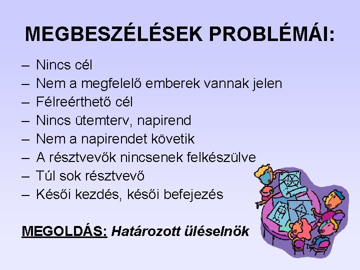 MEGBESZÉLÉSEK PROBLÉMÁI: – – – – Nincs cél Nem a megfelelő emberek vannak jelen MEGBESZÉLÉSEK PROBLÉMÁI: – – – – Nincs cél Nem a megfelelő emberek vannak jelen