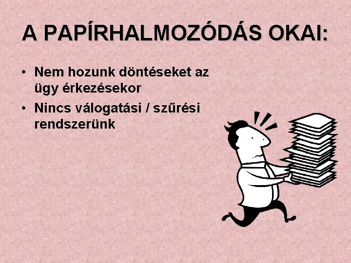 A PAPÍRHALMOZÓDÁS OKAI: • Nem hozunk döntéseket az ügy érkezésekor • Nincs válogatási /