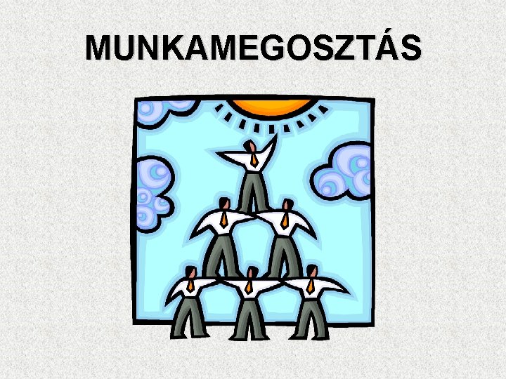 MUNKAMEGOSZTÁS MUNKAMEGOSZTÁS