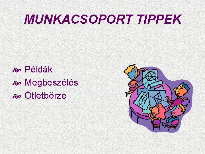 MUNKACSOPORT TIPPEK Példák Megbeszélés Ötletbörze MUNKACSOPORT TIPPEK Példák Megbeszélés Ötletbörze