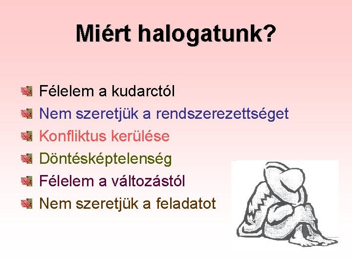 Miért halogatunk? halogatunk Félelem a kudarctól Nem szeretjük a rendszerezettséget Konfliktus kerülése Döntésképtelenség Félelem