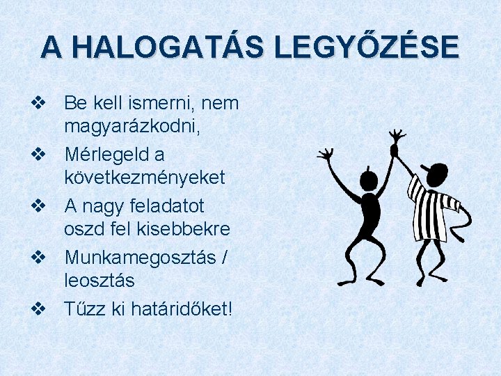 A HALOGATÁS LEGYŐZÉSE v Be kell ismerni, nem magyarázkodni, v Mérlegeld a következményeket v