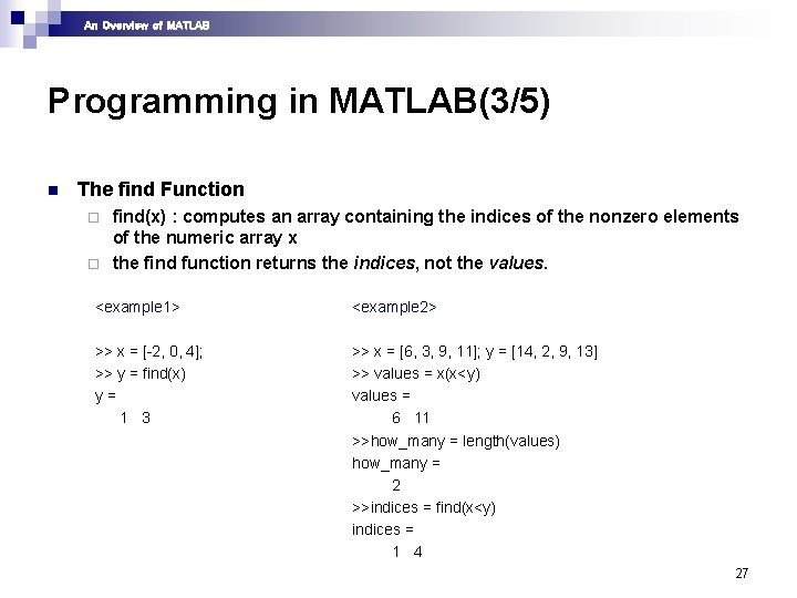 An Overview of MATLAB Programming in MATLAB(3/5) n The find Function find(x) : computes An Overview of MATLAB Programming in MATLAB(3/5) n The find Function find(x) : computes
