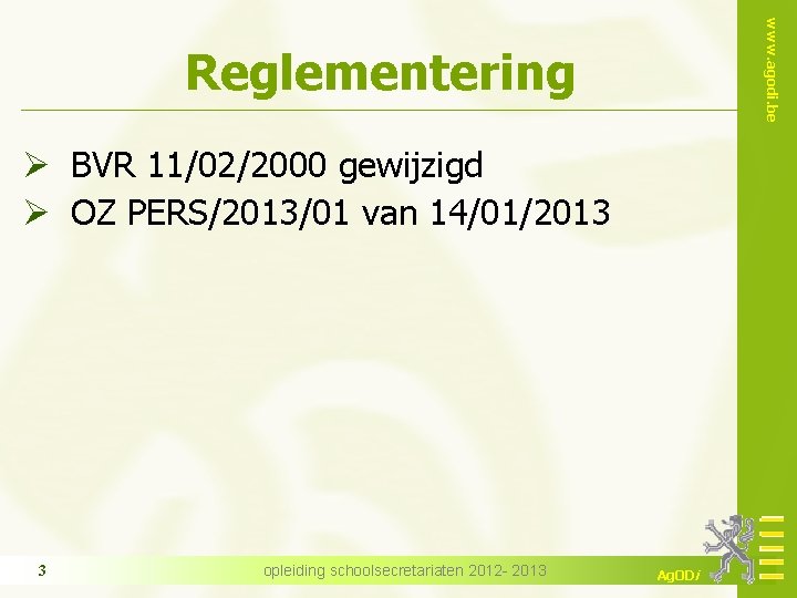 www. agodi. be Reglementering Ø BVR 11/02/2000 gewijzigd Ø OZ PERS/2013/01 van 14/01/2013 3