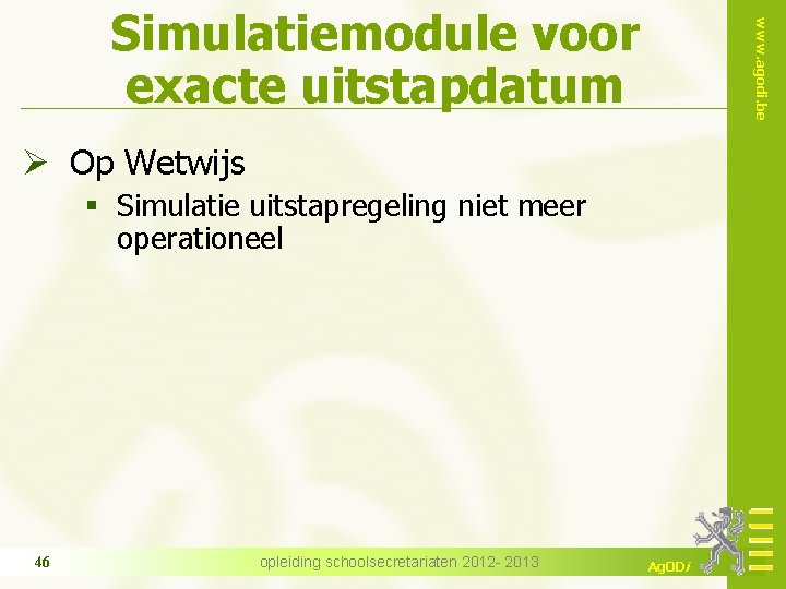 www. agodi. be Simulatiemodule voor exacte uitstapdatum Ø Op Wetwijs § Simulatie uitstapregeling niet