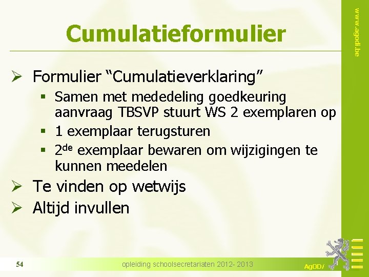 www. agodi. be Cumulatieformulier Ø Formulier “Cumulatieverklaring” § Samen met mededeling goedkeuring aanvraag TBSVP