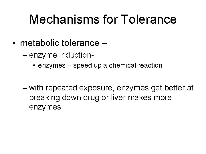 Mechanisms for Tolerance • metabolic tolerance – – enzyme induction • enzymes – speed