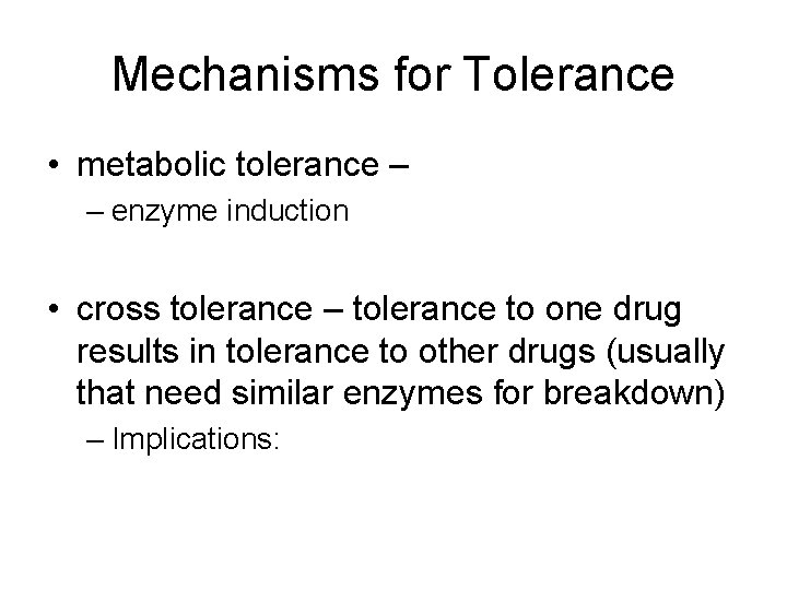 Mechanisms for Tolerance • metabolic tolerance – – enzyme induction • cross tolerance –