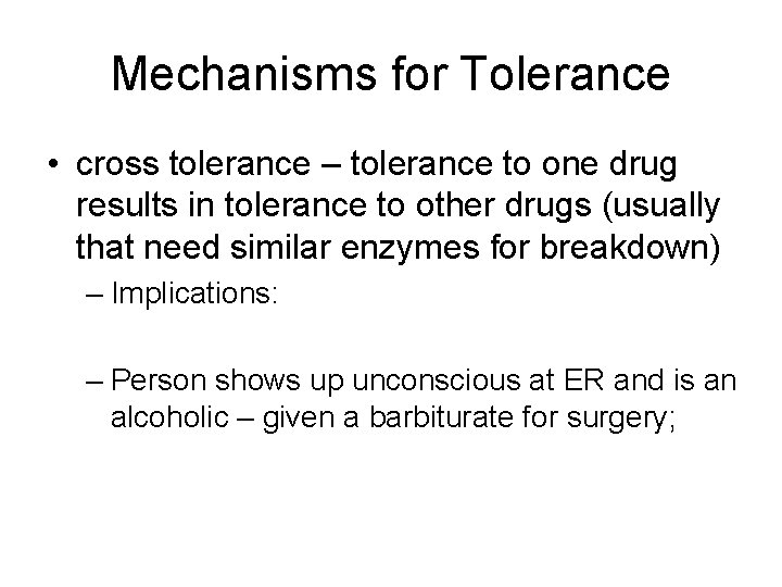 Mechanisms for Tolerance • cross tolerance – tolerance to one drug results in tolerance