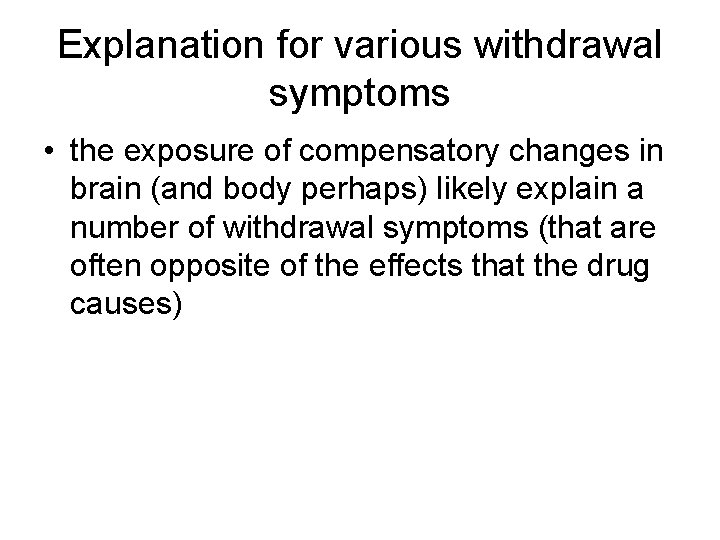 Explanation for various withdrawal symptoms • the exposure of compensatory changes in brain (and