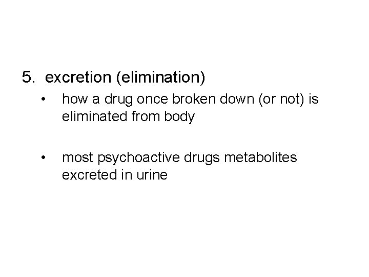 5. excretion (elimination) • how a drug once broken down (or not) is eliminated
