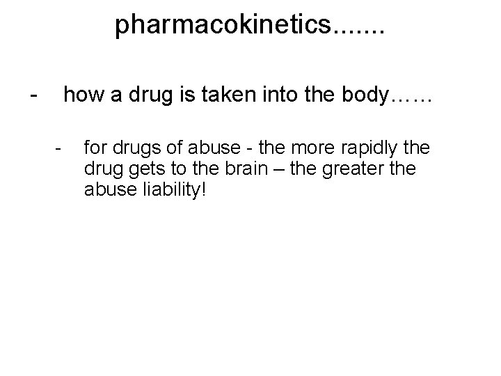 pharmacokinetics. . . . - how a drug is taken into the body…… -