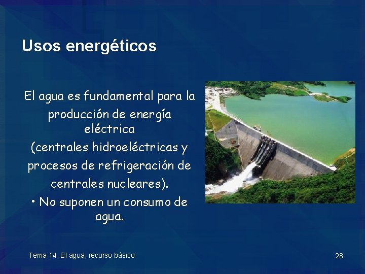 Usos energéticos El agua es fundamental para la producción de energía eléctrica (centrales hidroeléctricas