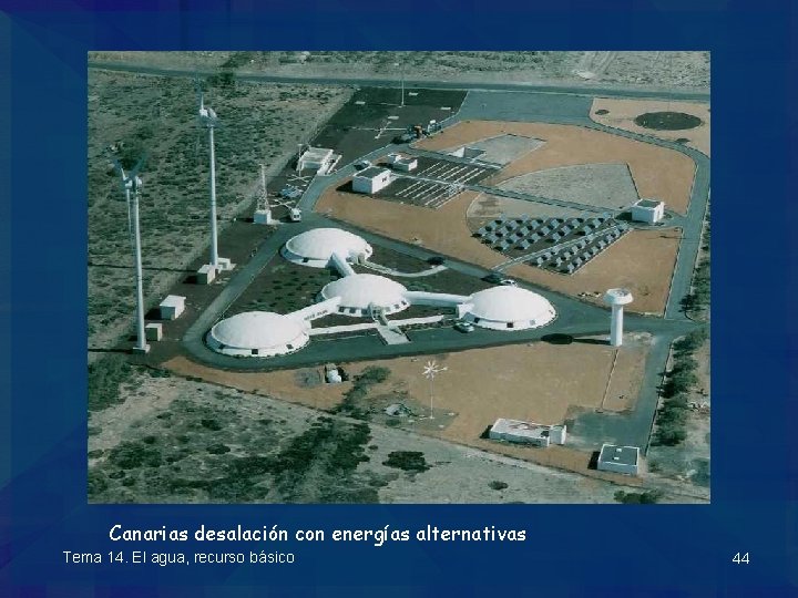 Canarias desalación con energías alternativas Tema 14. El agua, recurso básico 44 
