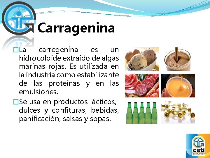 Carragenina �La carregenina es un hidrocoloide extraído de algas marinas rojas. Es utilizada en