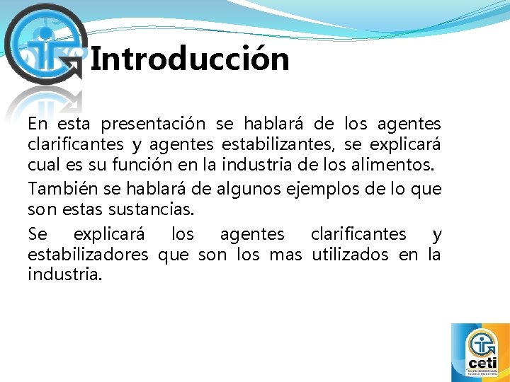 Introducción En esta presentación se hablará de los agentes clarificantes y agentes estabilizantes, se