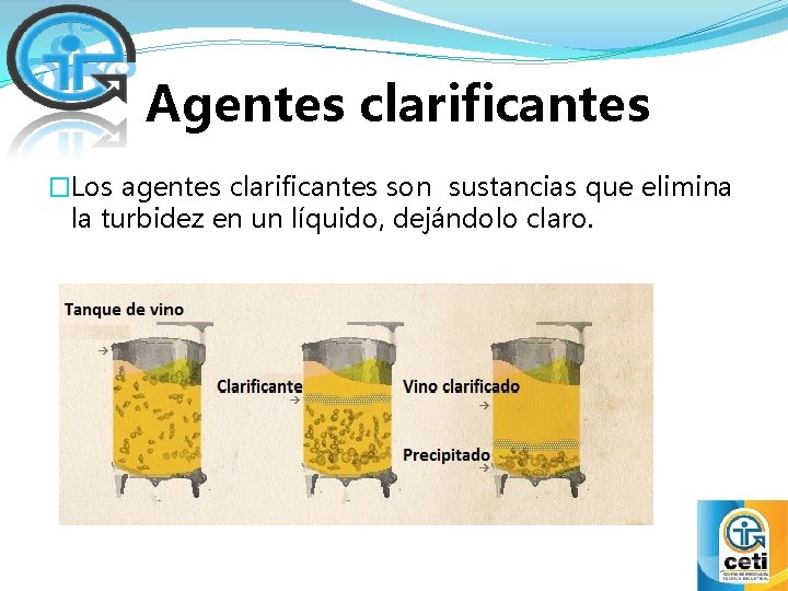 Agentes clarificantes �Los agentes clarificantes son sustancias que elimina la turbidez en un líquido,