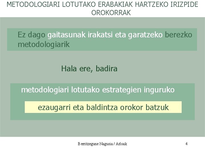 METODOLOGIARI LOTUTAKO ERABAKIAK HARTZEKO IRIZPIDE OROKORRAK Ez dago gaitasunak irakatsi eta garatzeko berezko metodologiarik