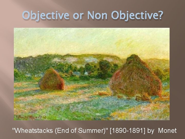Objective or Non Objective? "Wheatstacks (End of Summer)" [1890 -1891] by Monet 