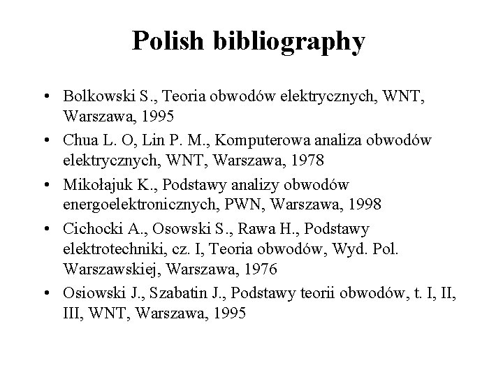 Polish bibliography • Bolkowski S. , Teoria obwodów elektrycznych, WNT, Warszawa, 1995 • Chua
