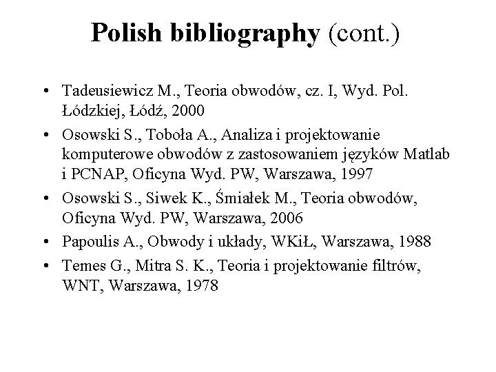 Polish bibliography (cont. ) • Tadeusiewicz M. , Teoria obwodów, cz. I, Wyd. Pol.