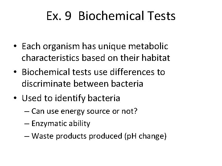 Ex. 9 Biochemical Tests • Each organism has unique metabolic characteristics based on their