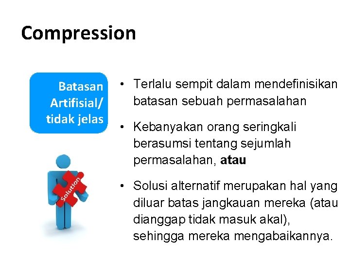 Compression Batasan Artifisial/ tidak jelas • Terlalu sempit dalam mendefinisikan batasan sebuah permasalahan •